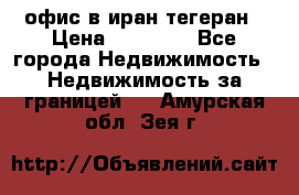 офис в иран тегеран › Цена ­ 60 000 - Все города Недвижимость » Недвижимость за границей   . Амурская обл.,Зея г.